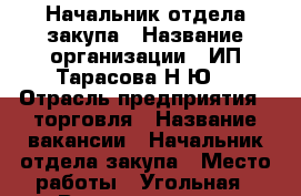 Начальник отдела закупа › Название организации ­ ИП Тарасова Н.Ю. › Отрасль предприятия ­ торговля › Название вакансии ­ Начальник отдела закупа › Место работы ­ Угольная › Возраст от ­ 25 - Приморский край, Владивосток г. Работа » Вакансии   